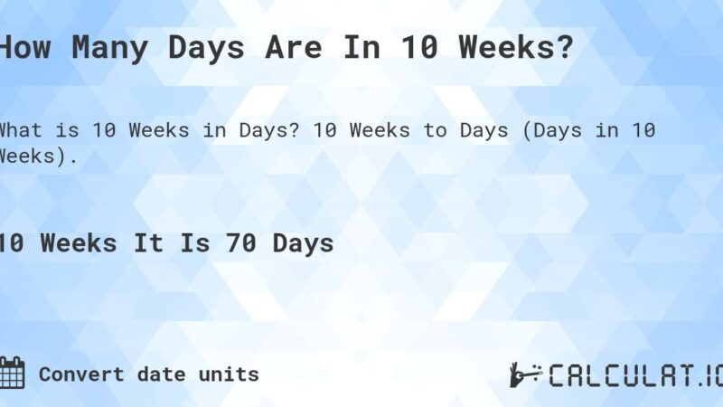 Understanding How Many Days Are In 10 Weeks: Explained